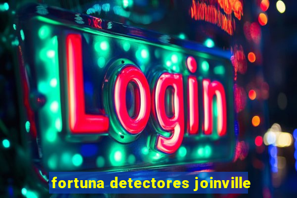 fortuna detectores joinville